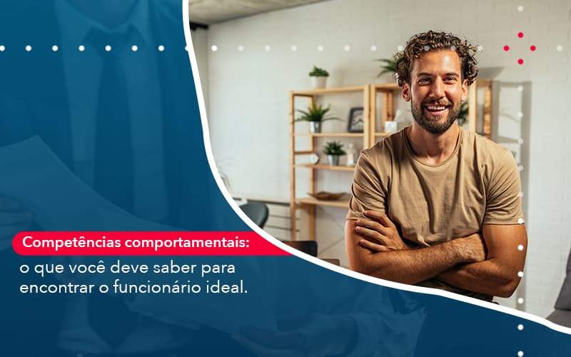 Competencias Comportamntais O Que Voce Deve Saber Para Encontrar O Funcionario Ideal - Job Cont