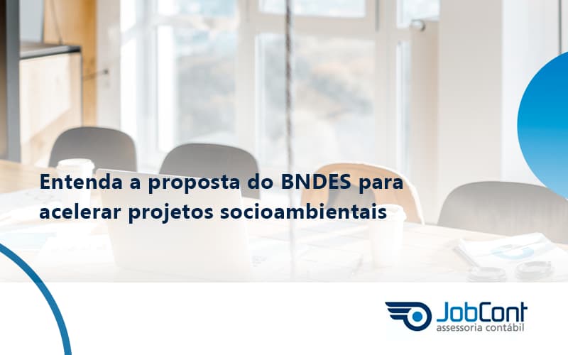 Entenda Como O BNDES Promete Acelerar Projetos Que Possuam Reflexos Socioambientais E Prepare-se Para Crescer
